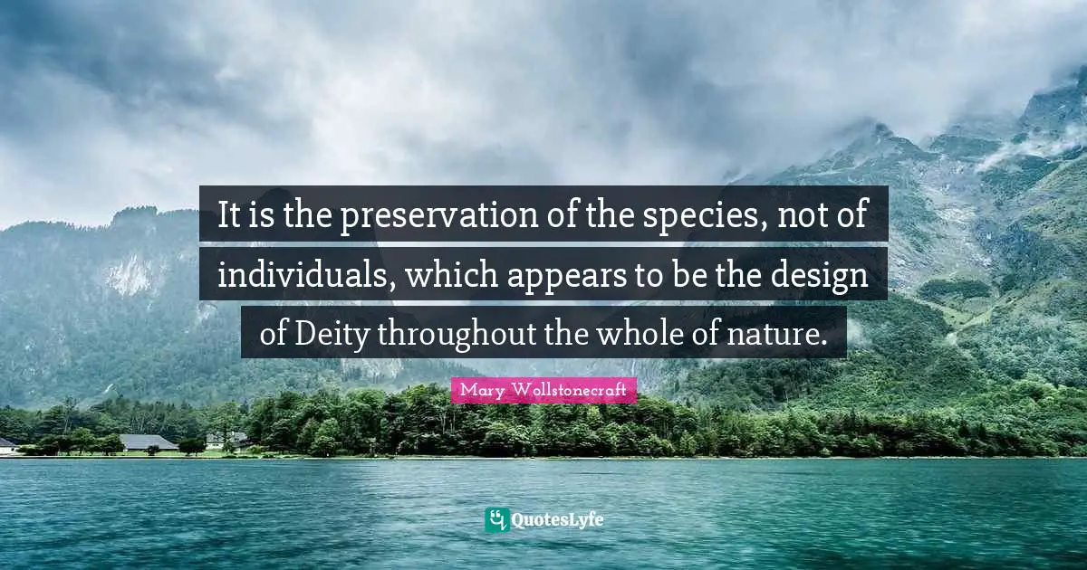 It is the preservation of the species, not of individuals, which appears to be the design of Deity throughout the whole of nature.