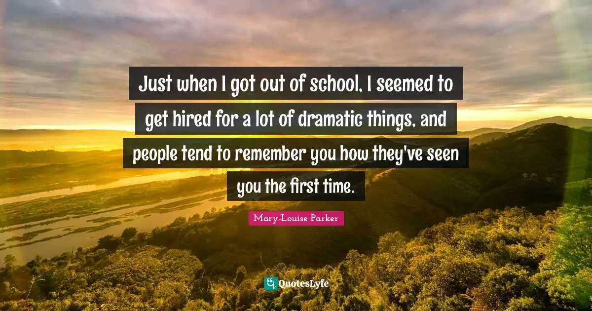 Just when I got out of school, I seemed to get hired for a lot of dramatic things, and people tend to remember you how they've seen you the first time.