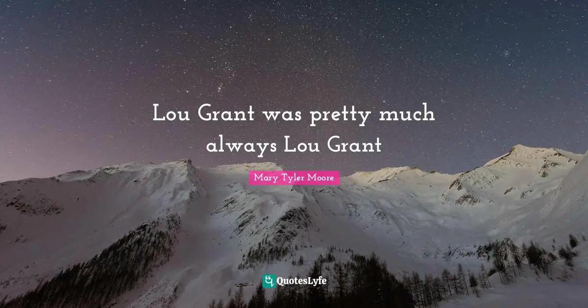 Mary Tyler Moore Quotes: "Lou Grant was pretty much always Lou Grant"