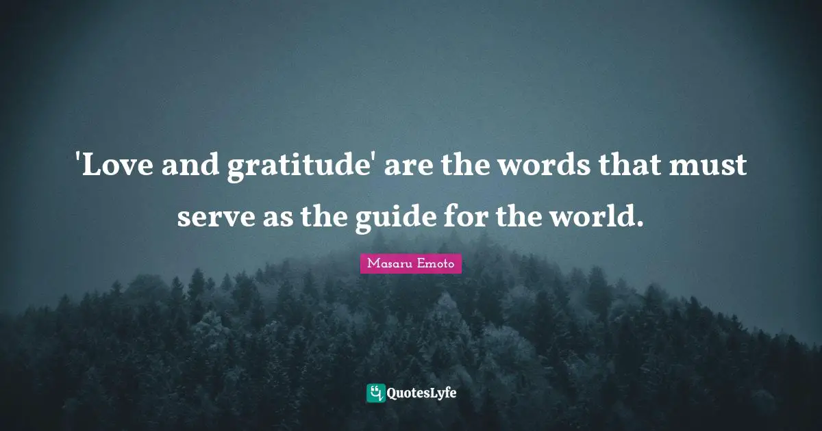 Masaru Emoto Quotes: "'Love and gratitude' are the words that must serve as the guide for the world."