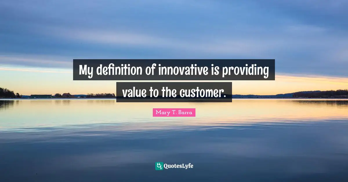 My definition of innovative is providing value to the customer.