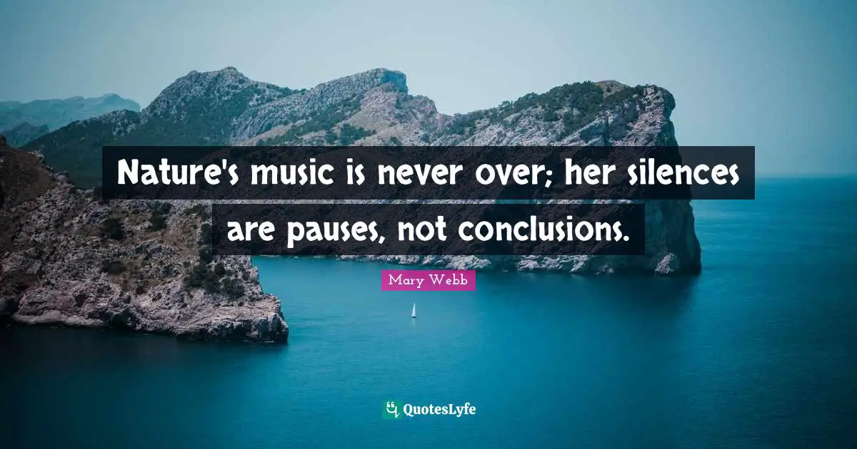 Nature's music is never over; her silences are pauses, not conclusions.