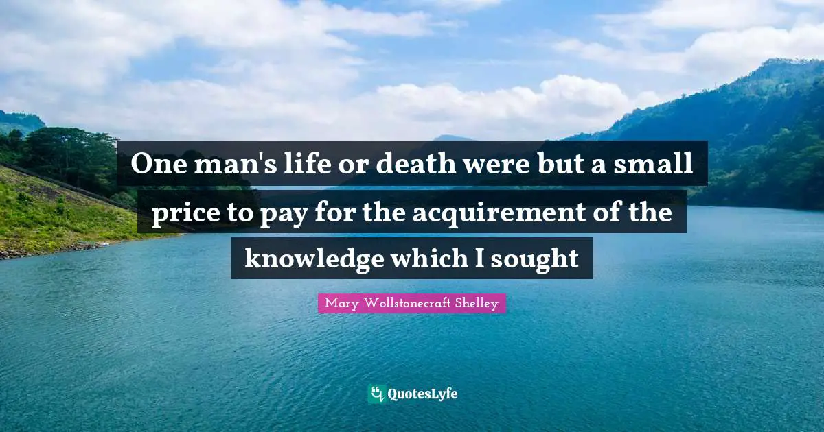 Life Or Death Quotes: "One man's life or death were but a small price to pay for the acquirement of the knowledge which I sought"