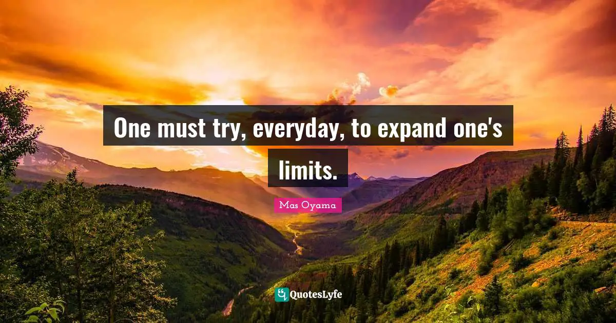 Mas Oyama Quotes: "One must try, everyday, to expand one's limits."