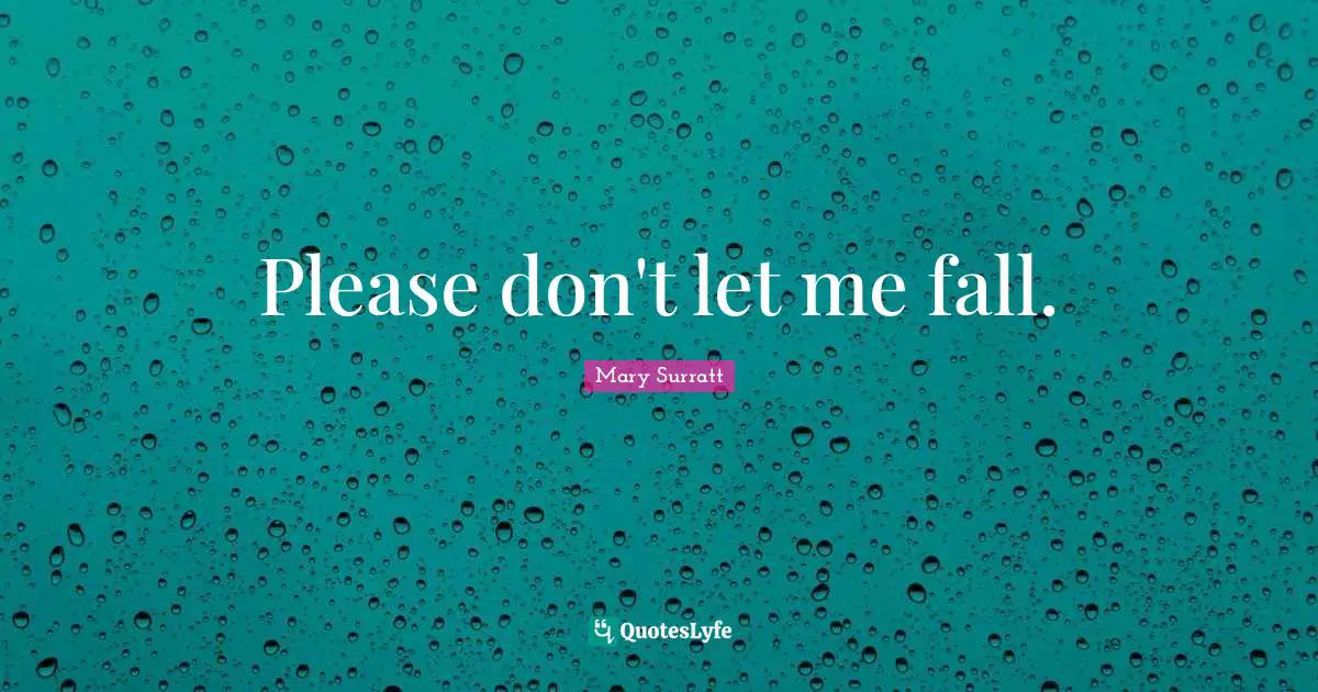Please don't let me fall.