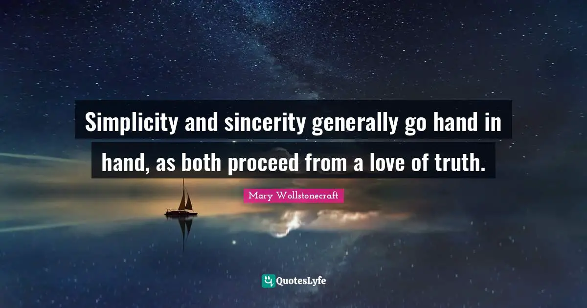 Sincerity Quotes: "Simplicity and sincerity generally go hand in hand, as both proceed from a love of truth."