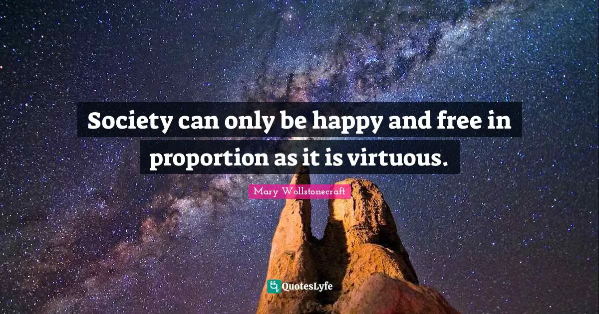 Society can only be happy and free in proportion as it is virtuous.