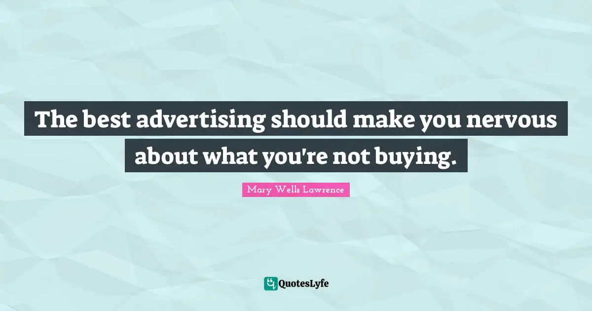 D.H. Lawrence Quotes: "The best advertising should make you nervous about what you're not buying."