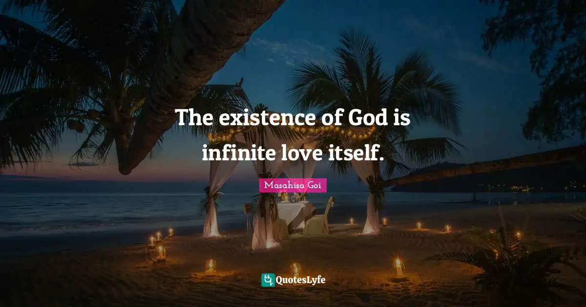 The existence of God is infinite love itself.