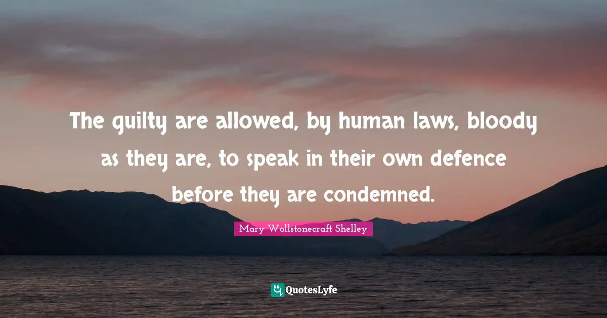 Mary Wollstonecraft Shelley Quotes: "The guilty are allowed, by human laws, bloody as they are, to speak in their own defence before they are condemned."