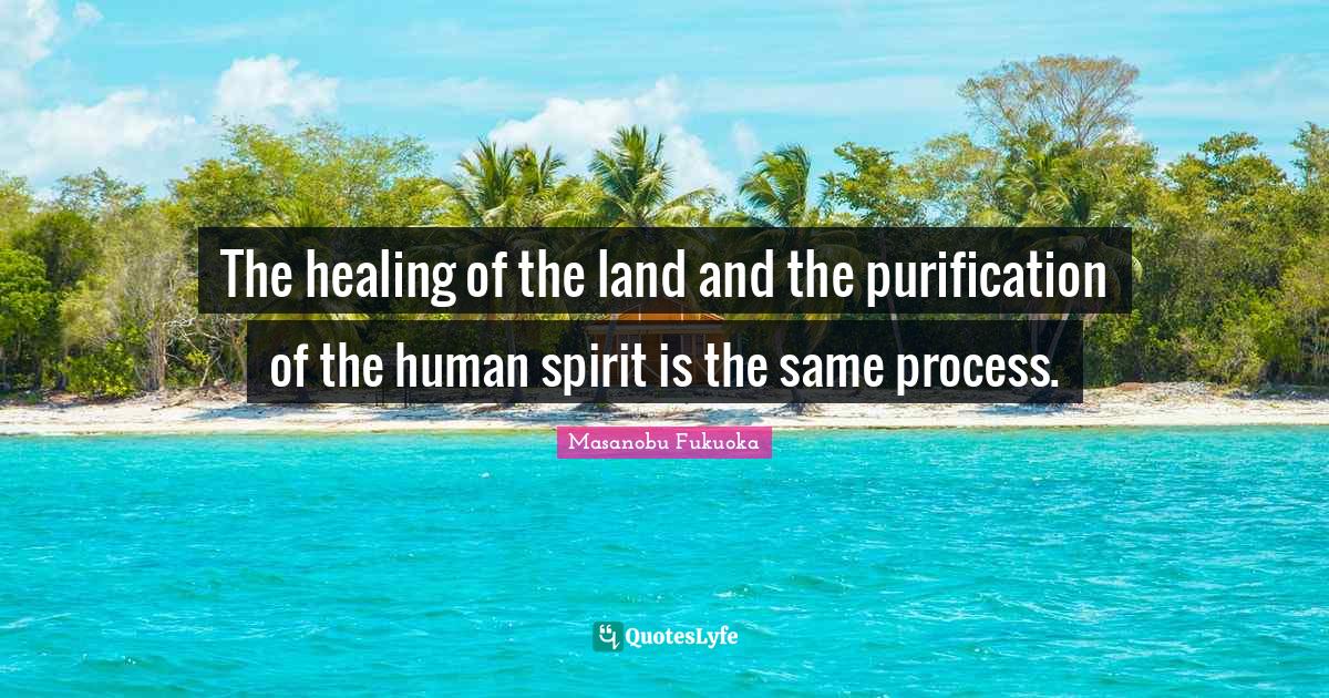 The healing of the land and the purification of the human spirit is th