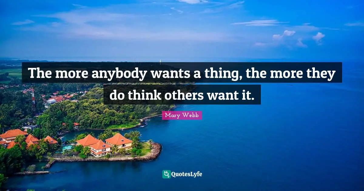 The more anybody wants a thing, the more they do think others want it.