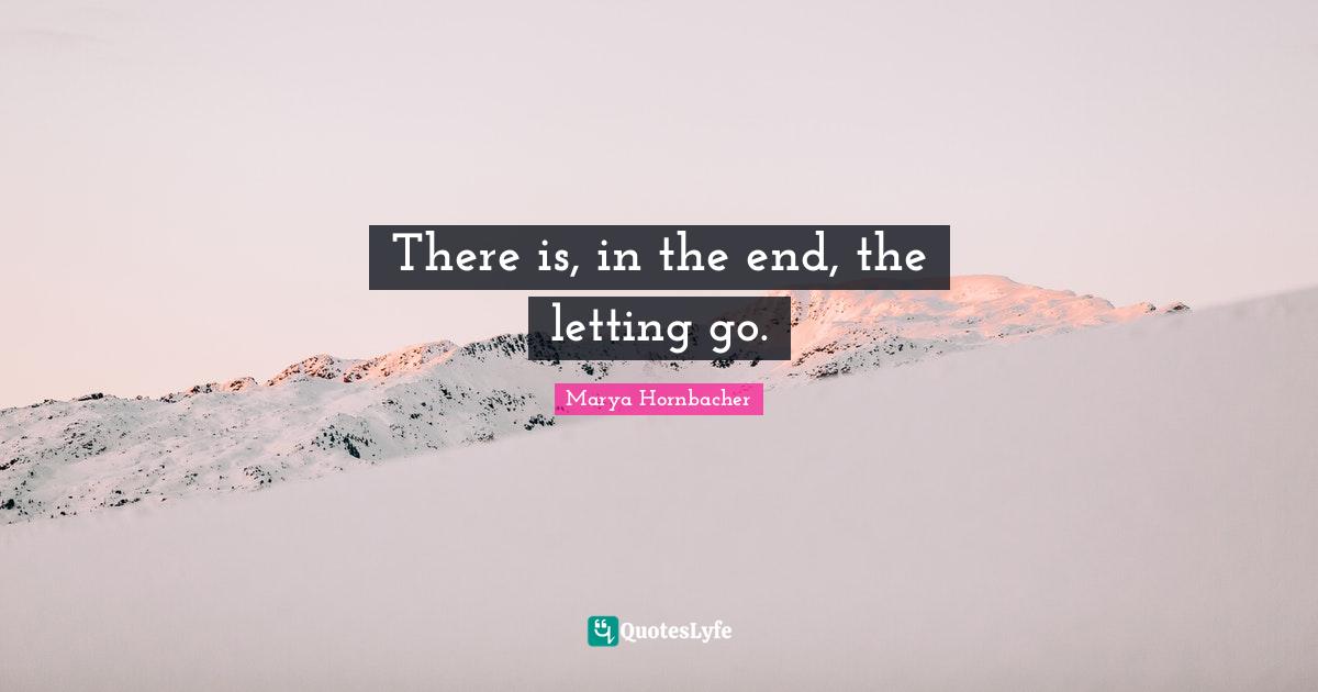 There is, in the end, the letting go.