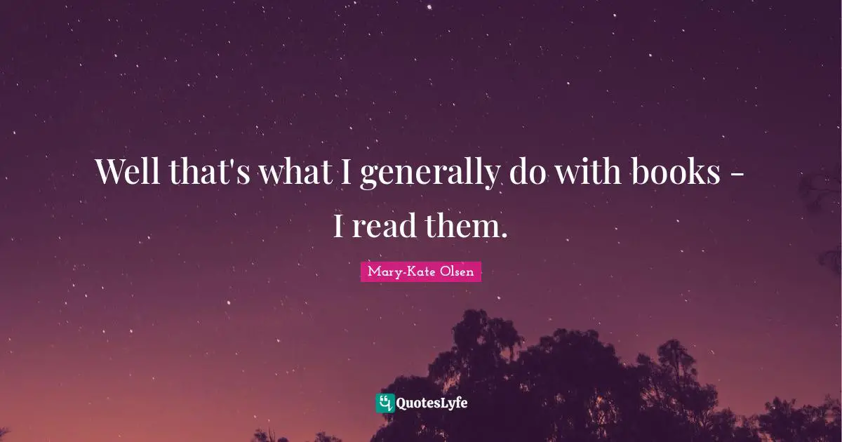 Well that's what I generally do with books - I read them.