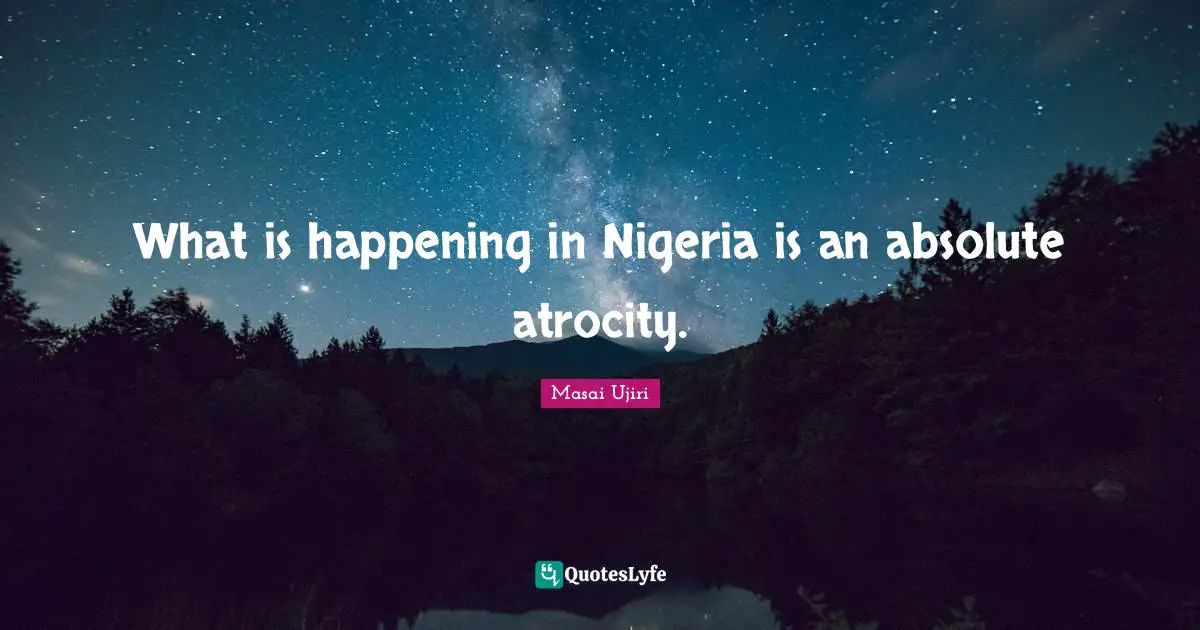 What is happening in Nigeria is an absolute atrocity.