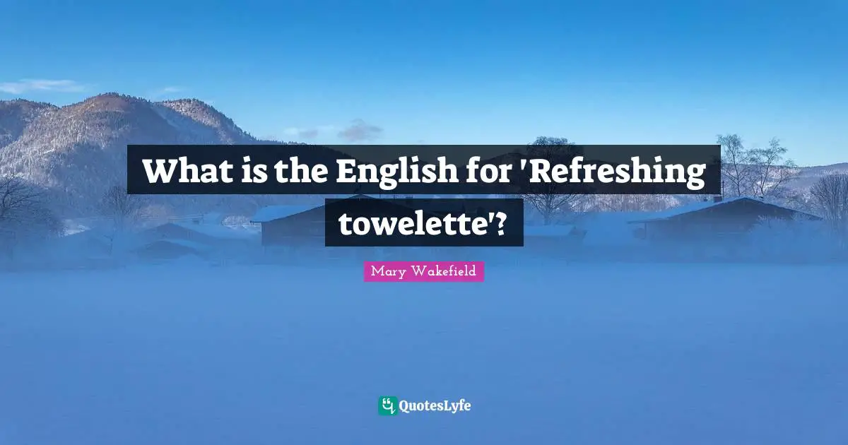Refreshing Quotes: "What is the English for 'Refreshing towelette'?"