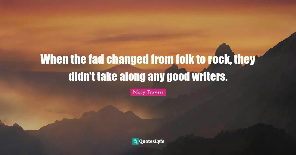 When the fad changed from folk to rock, they didn't take along any good writers.