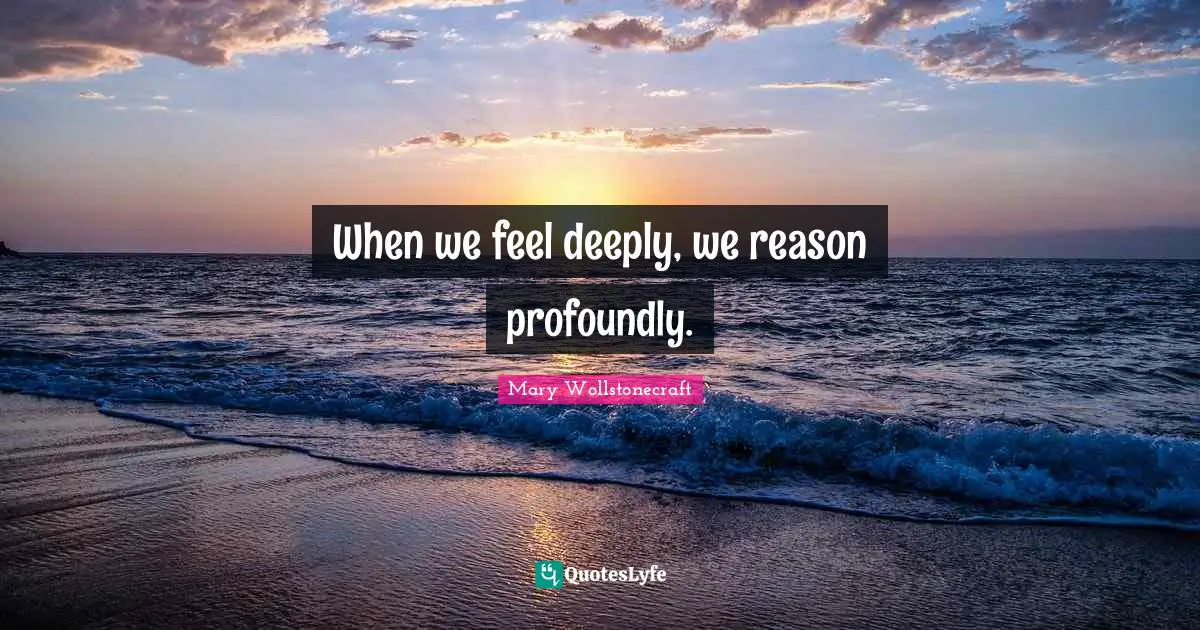 When we feel deeply, we reason profoundly.