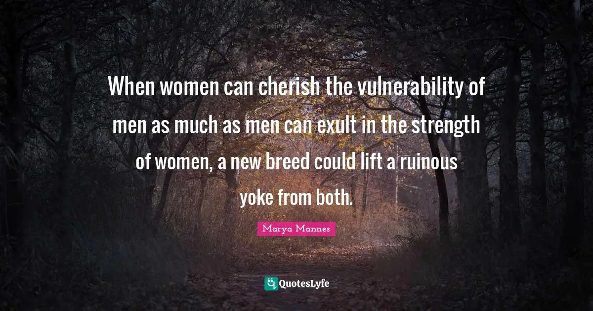 Yoke Quotes: "When women can cherish the vulnerability of men as much as men can exult in the strength of women, a new breed could lift a ruinous yoke from both."
