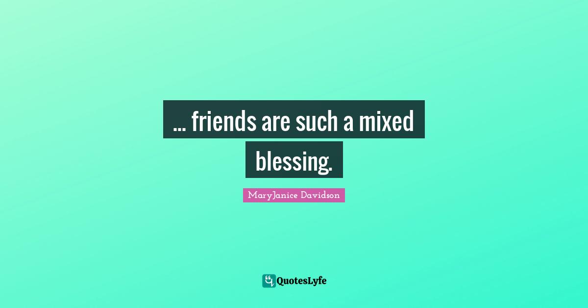 ... friends are such a mixed blessing.