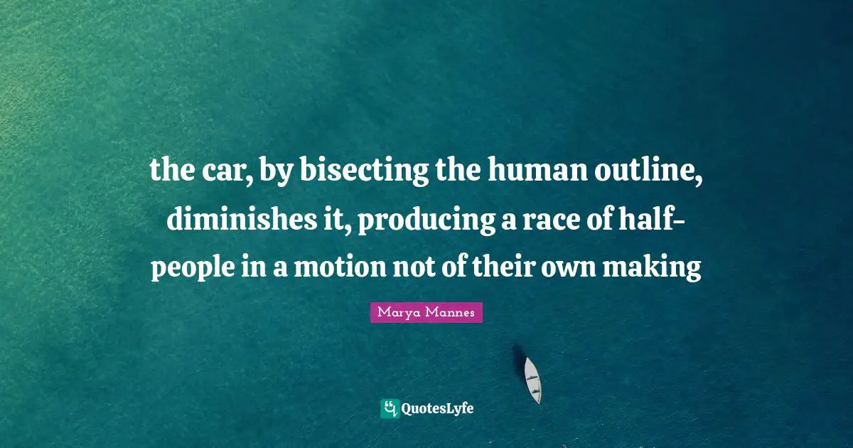the car, by bisecting the human outline, diminishes it, producing a race of half-people in a motion not of their own making