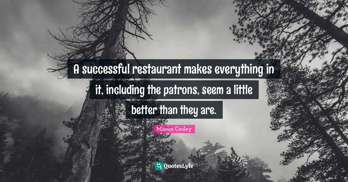 A successful restaurant makes everything in it, including the patrons, seem a little better than they are.