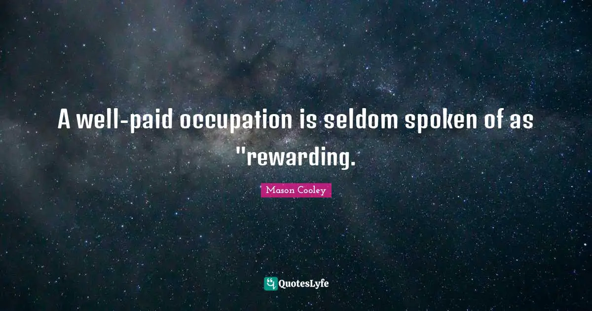 A well-paid occupation is seldom spoken of as "rewarding.