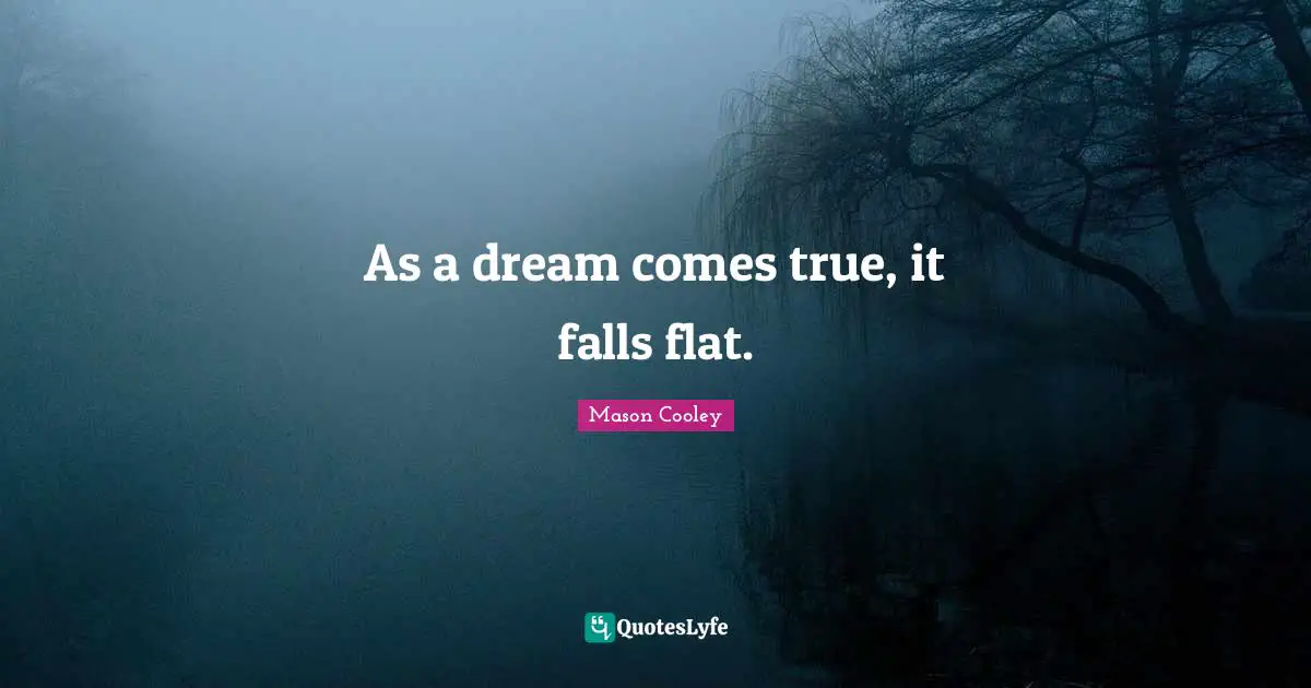 Dreams Come True Quotes: "As a dream comes true, it falls flat."