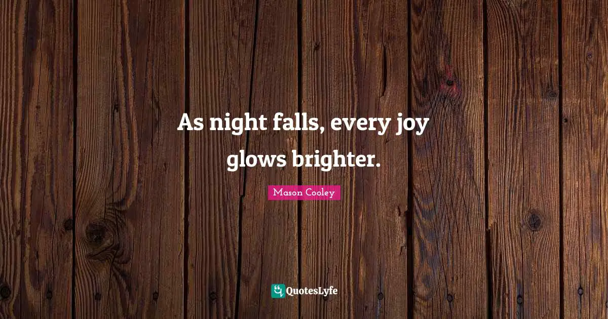 As night falls, every joy glows brighter.