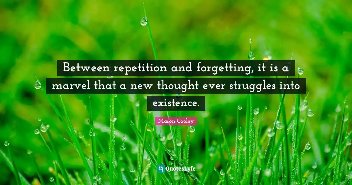 New Thought Quotes: "Between repetition and forgetting, it is a marvel that a new thought ever struggles into existence."