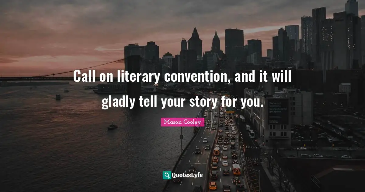 Call on literary convention, and it will gladly tell your story for you.
