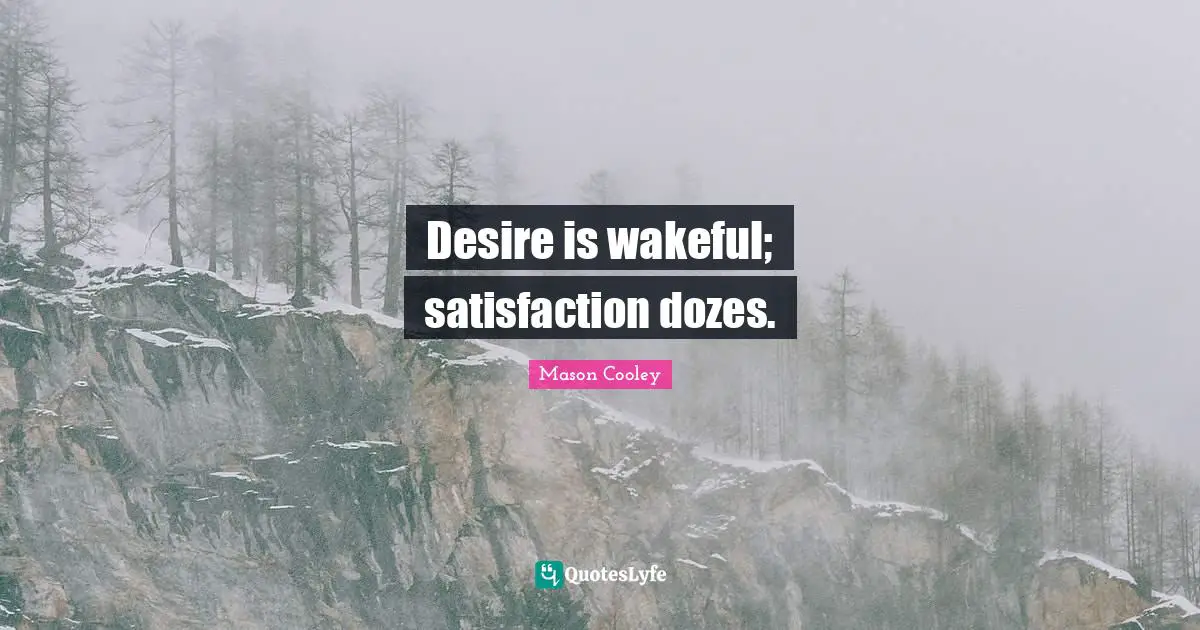 Desire is wakeful; satisfaction dozes.