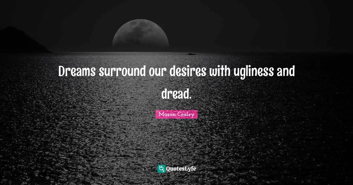 Dreams surround our desires with ugliness and dread.