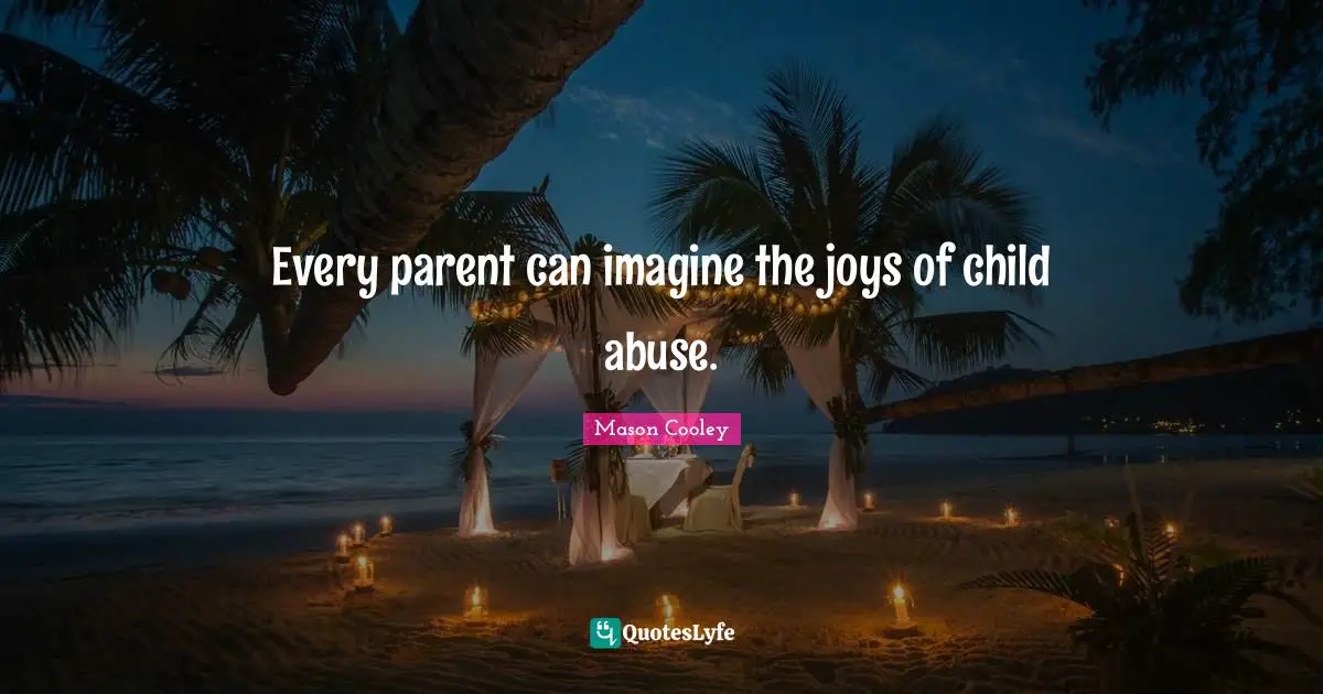 Every parent can imagine the joys of child abuse.