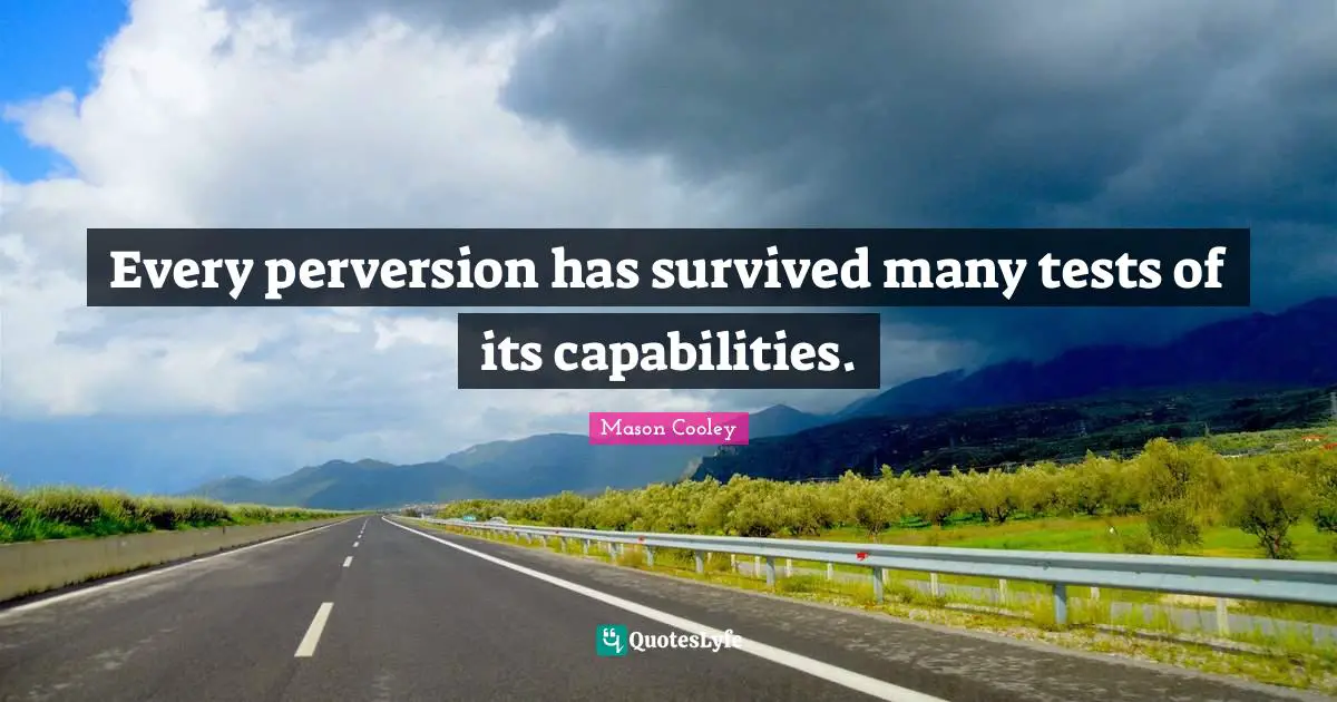 Every perversion has survived many tests of its capabilities.