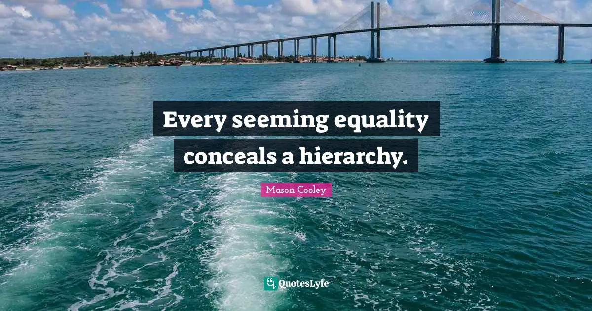 Seeming Quotes: "Every seeming equality conceals a hierarchy."