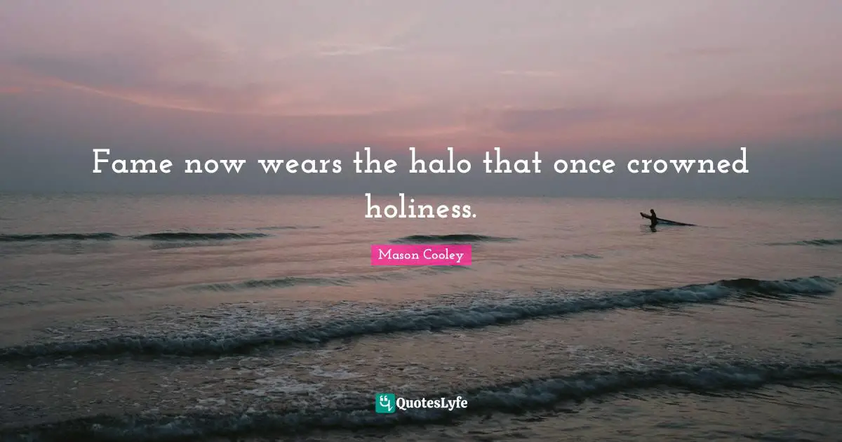 Fame now wears the halo that once crowned holiness.