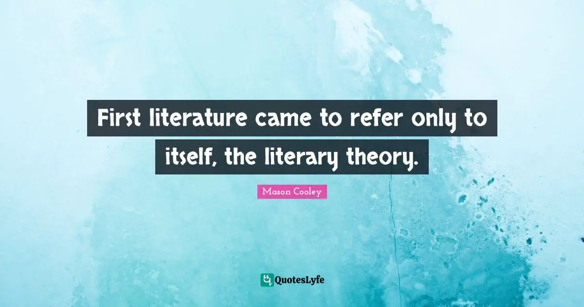 First literature came to refer only to itself, the literary theory.