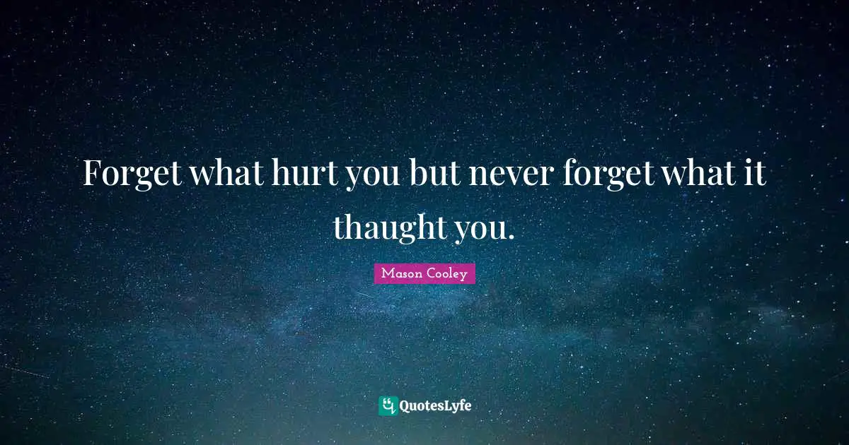 Moving Forward Quotes: "Forget what hurt you but never forget what it thaught you."
