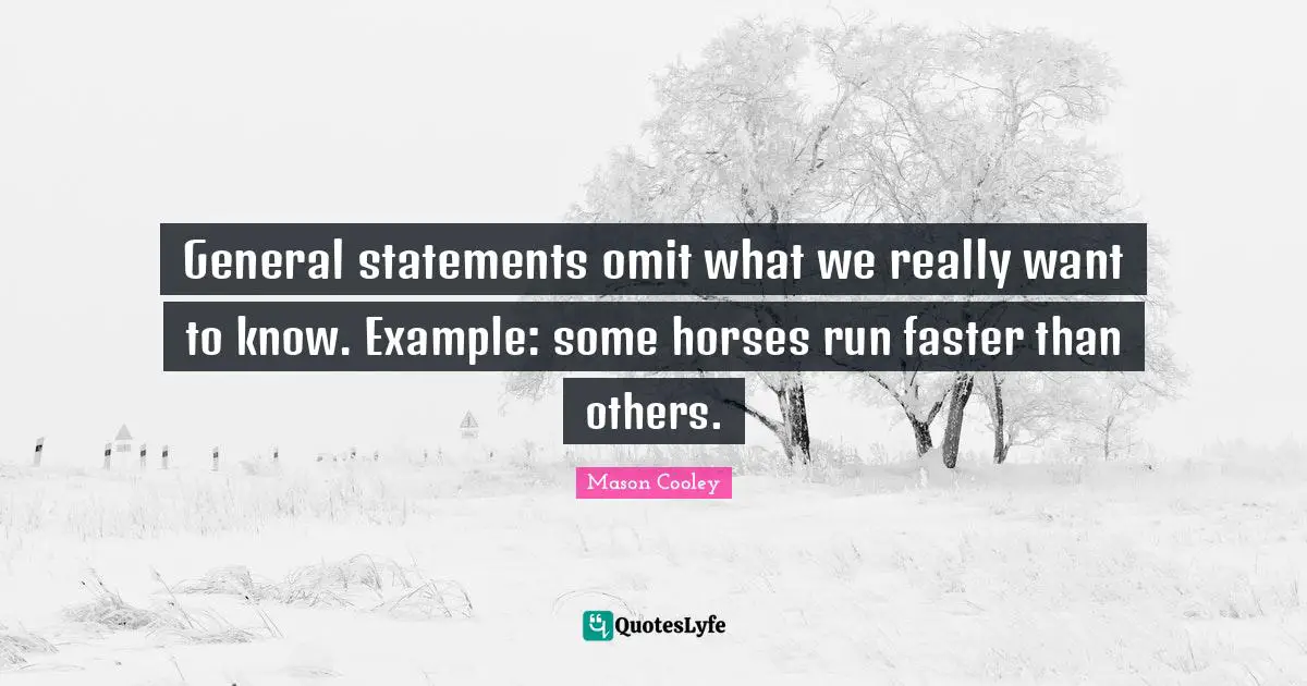 General statements omit what we really want to know. Example: some horses run faster than others.