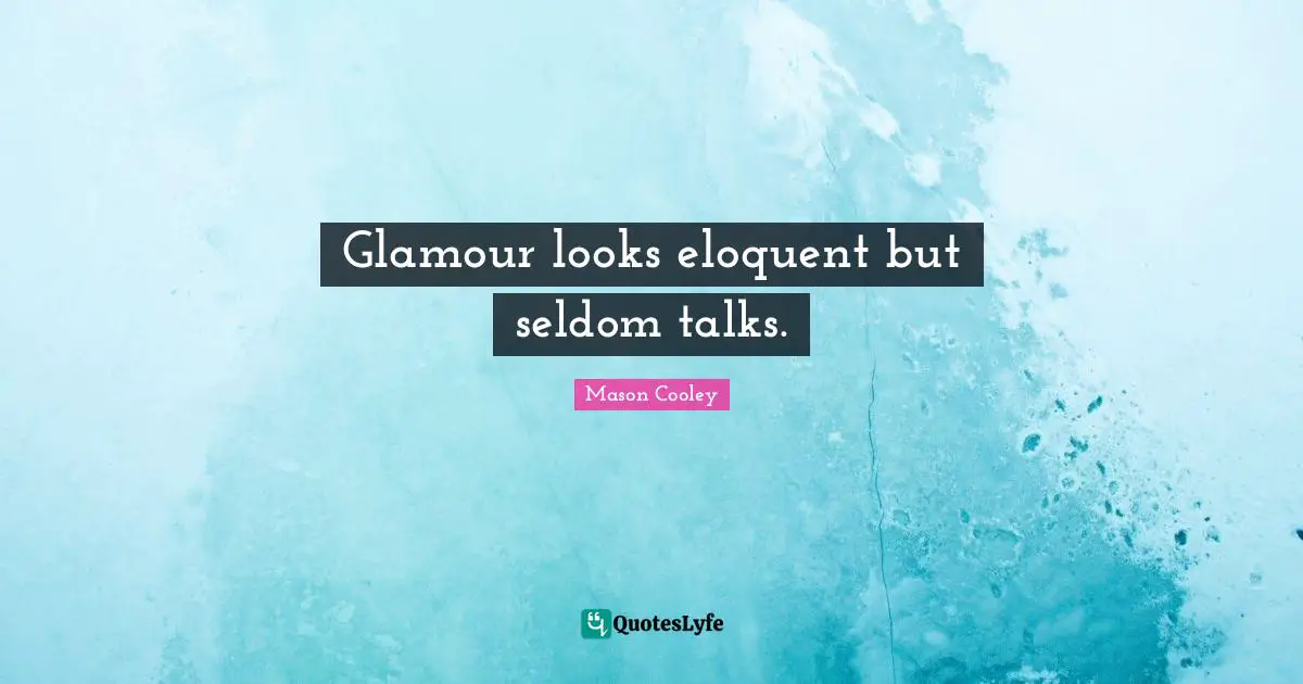 Eloquent Quotes: "Glamour looks eloquent but seldom talks."