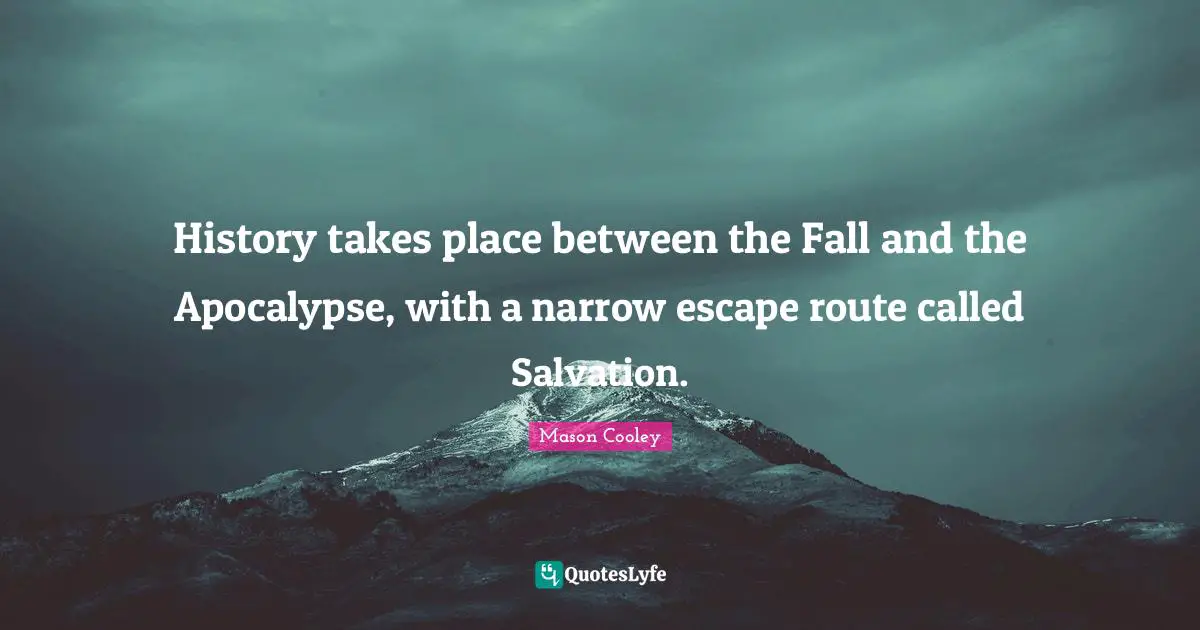 History takes place between the Fall and the Apocalypse, with a narrow escape route called Salvation.