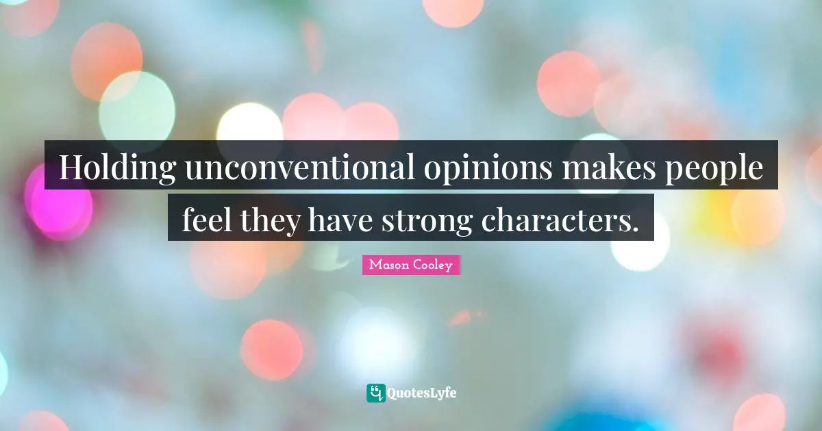 Holding unconventional opinions makes people feel they have strong characters.
