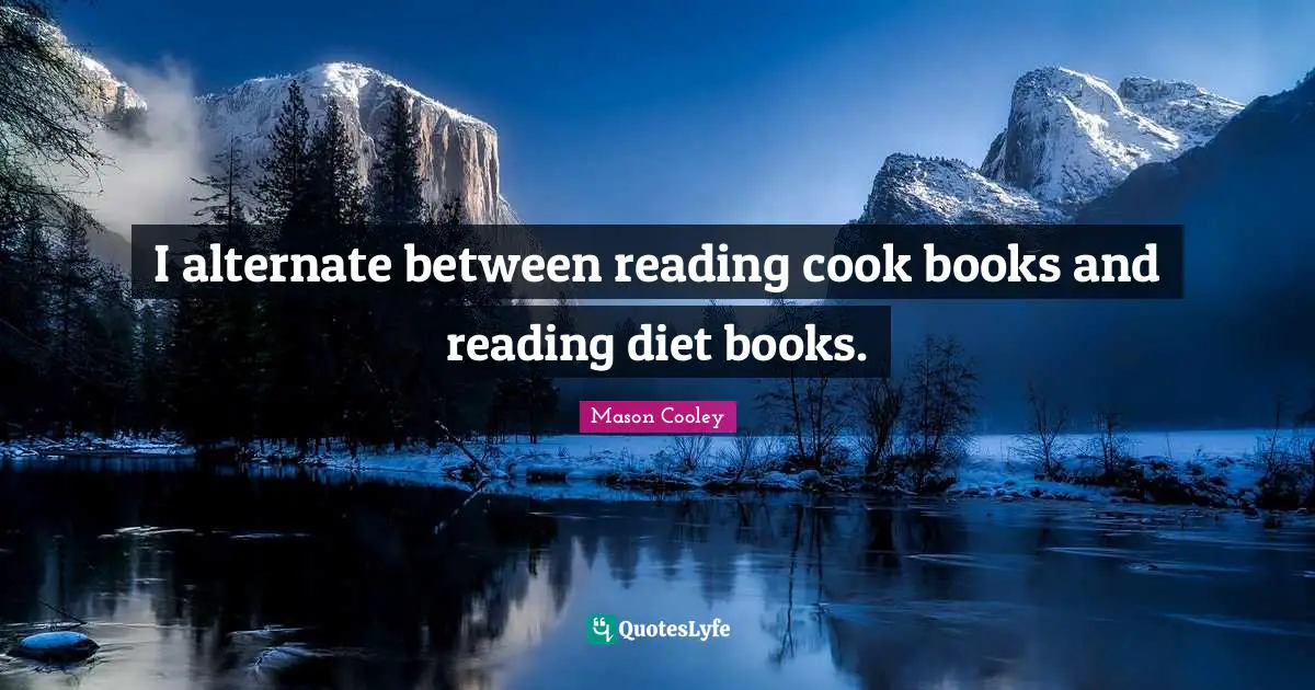 I alternate between reading cook books and reading diet books.