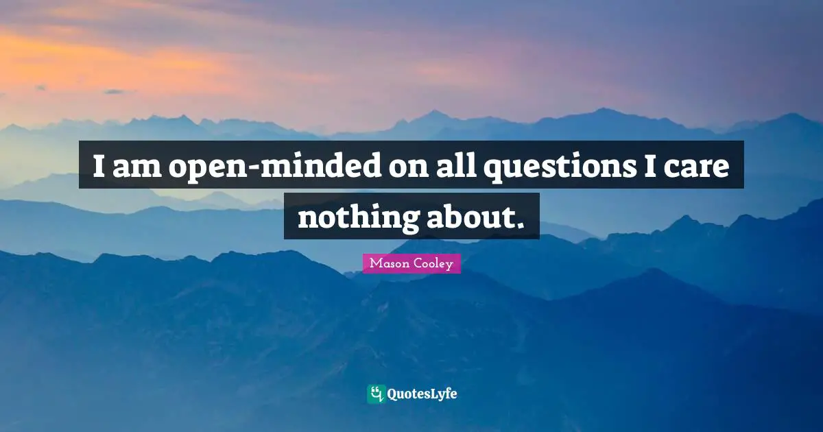 Open Minded Quotes: "I am open-minded on all questions I care nothing about."