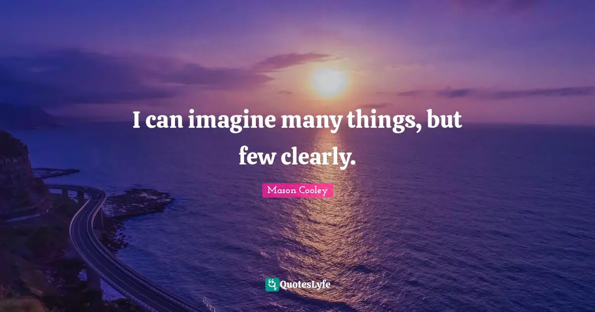 I can imagine many things, but few clearly.