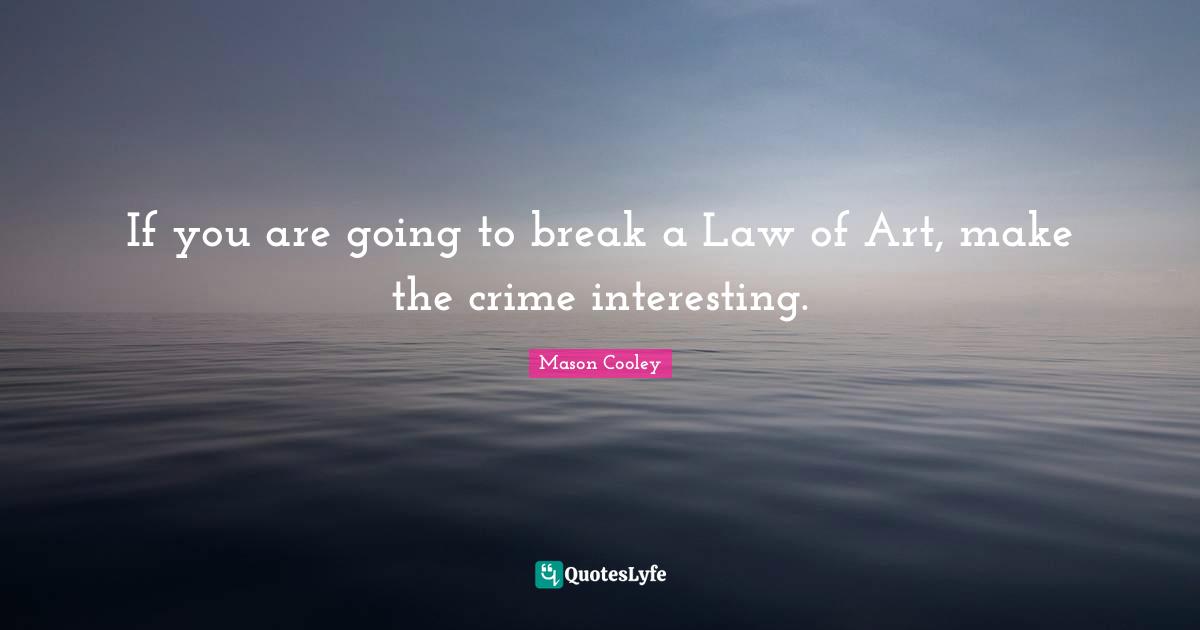 If you are going to break a Law of Art, make the crime interesting.