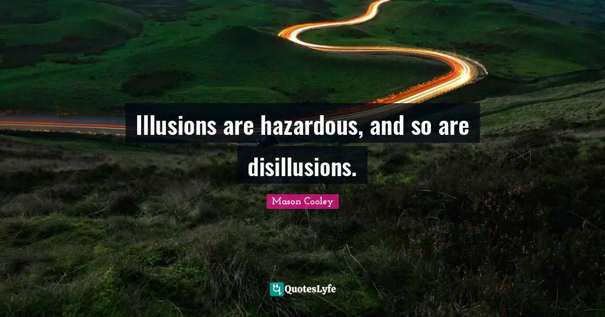 Disillusion Quotes: "Illusions are hazardous, and so are disillusions."