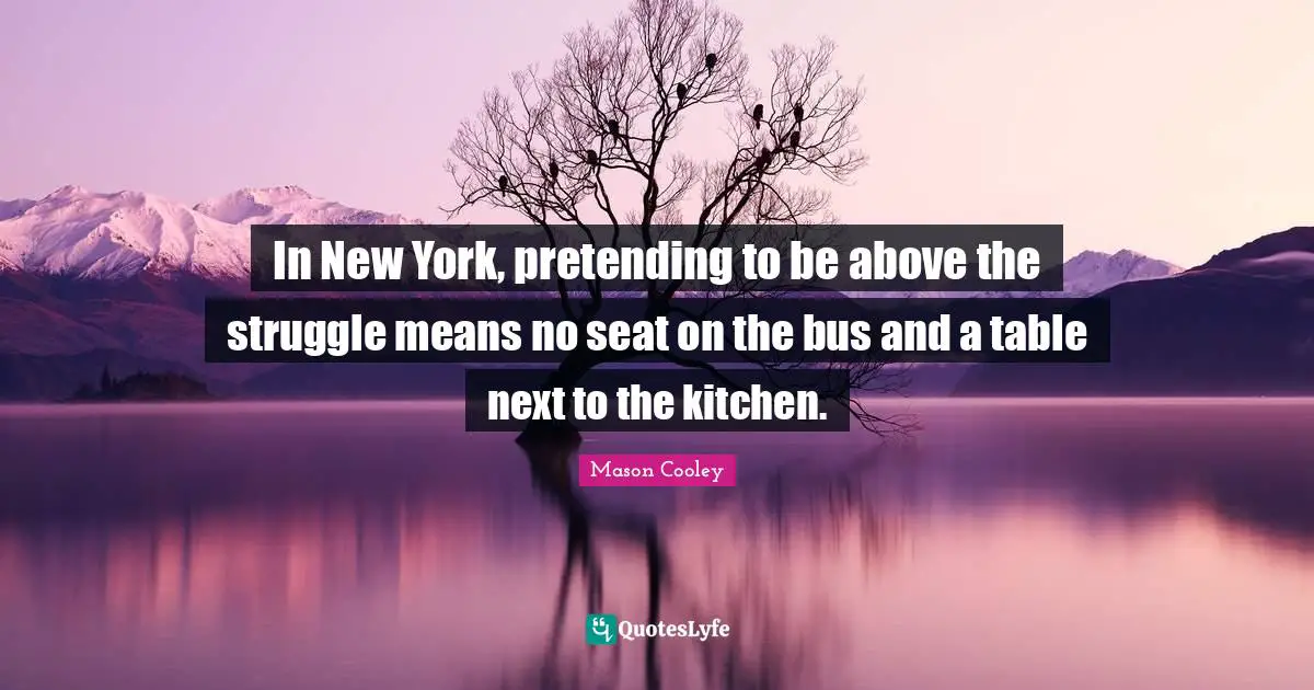 In New York, pretending to be above the struggle means no seat on the bus and a table next to the kitchen.