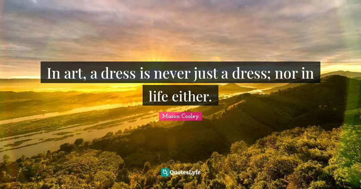 In art, a dress is never just a dress; nor in life either.